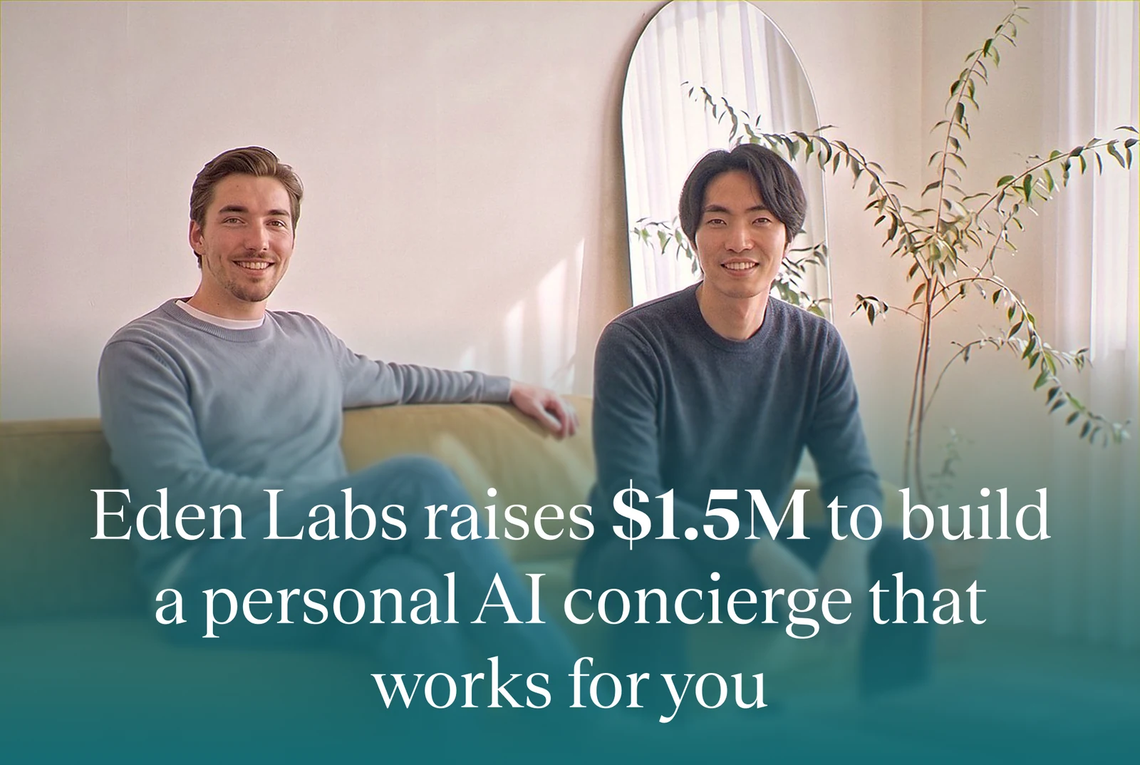 Eden Labs co-founders. Eden Labs raises $1.5M to build a personal AI concierge that works for you.